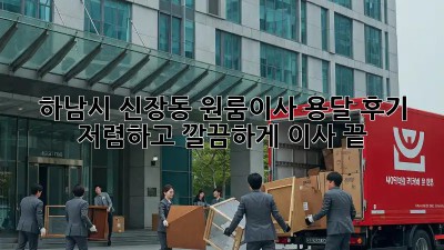 하남시 신장동 원룸이사 용달 후기: 저렴하고 깔끔하게 이사 끝! 🤩