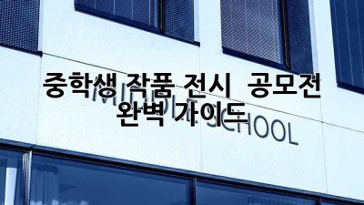 중학생 작품 전시 & 공모전 완벽 가이드